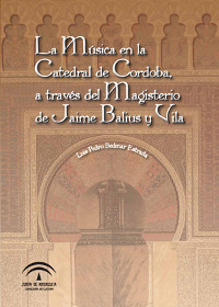 Luís Pedro Bedmar Estrada. La música en la Catedral de Córdoba a través del Magisterio de Jaime Balius y Vila (1785-1822)